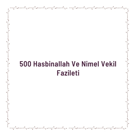 500 Hasbinallah Ve Nimel Vekil Fazileti