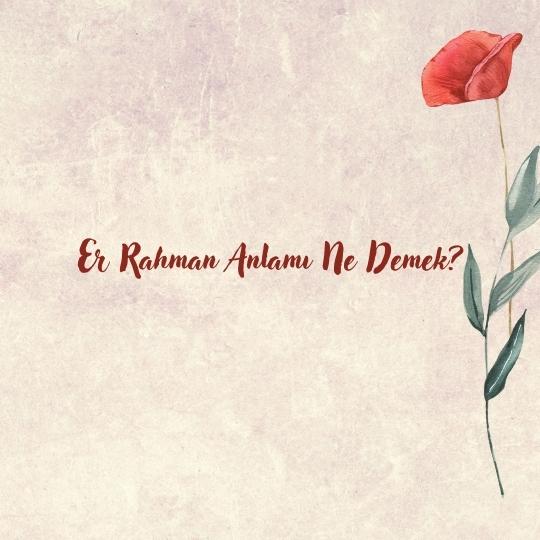 Er Rahman Anlamı Ne Demek?