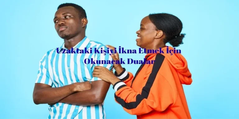 Uzaktaki Kişiyi İkna Etmek İçin Okunacak Dualar