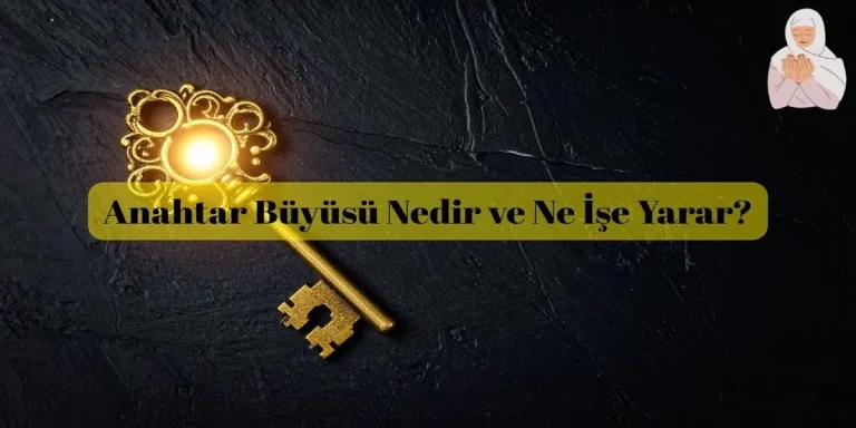 Anahtar Büyüsü Nedir ve Ne İşe Yarar