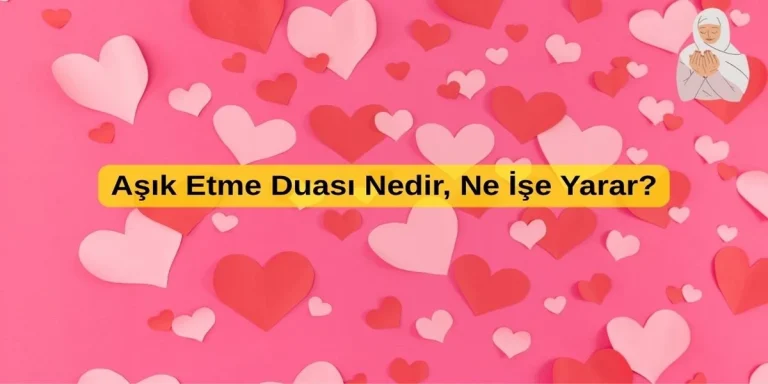 Aşık Etme Duası Nedir, Ne İşe Yarar?