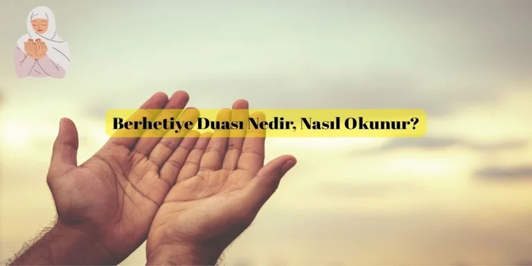 Berhetiye Duası Nedir, Nasıl Okunur?