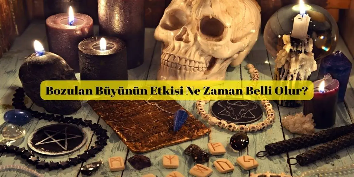 Bozulan Büyünün Etkisi Ne Zaman Belli Olur?