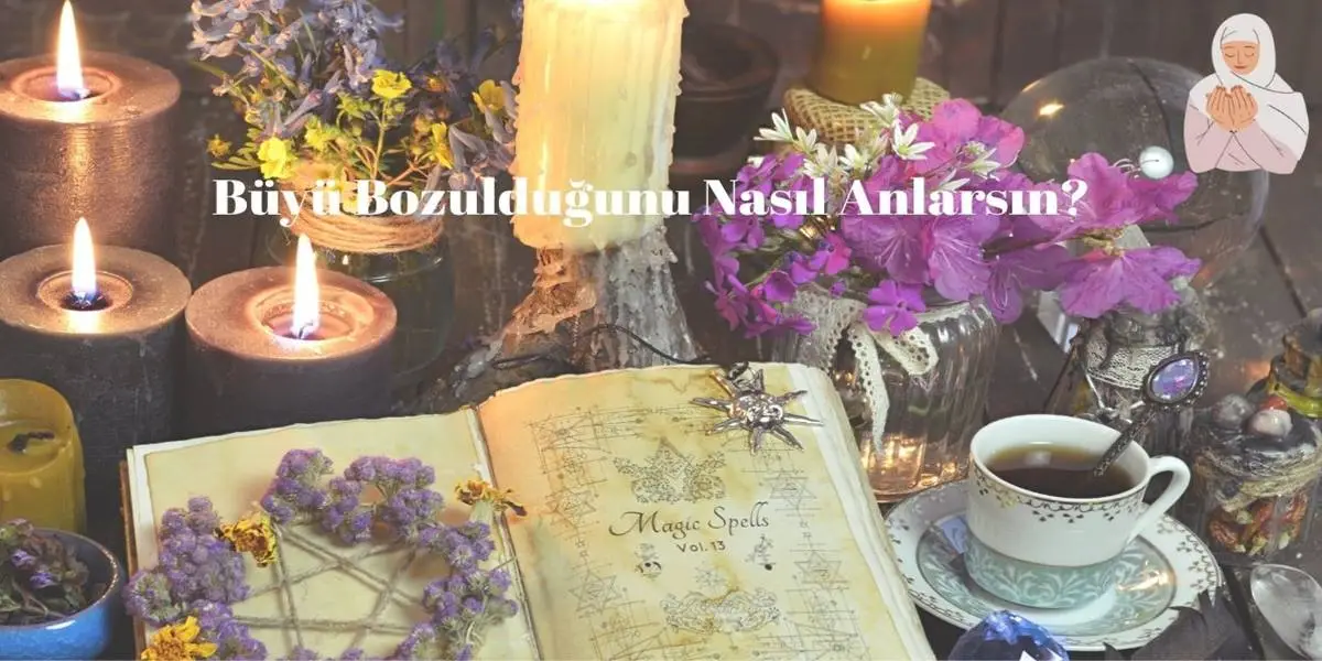 Büyü Bozulduğunu Nasıl Anlarsın?