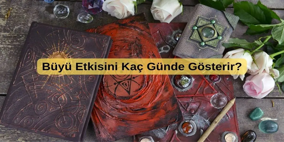 Büyü Etkisini Kaç Günde Gösterir?